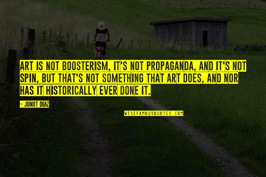 Junot Diaz Quotes By Junot Diaz: Art is not boosterism, it's not propaganda, and