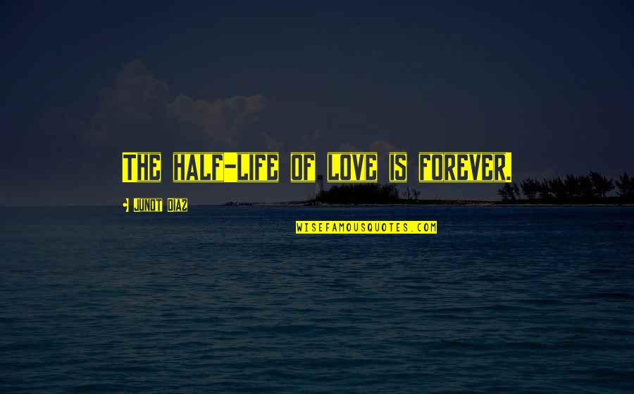 Junot Quotes By Junot Diaz: The half-life of love is forever.