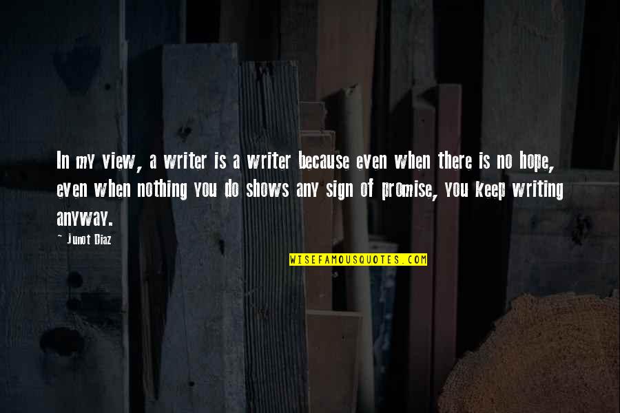 Junot Quotes By Junot Diaz: In my view, a writer is a writer