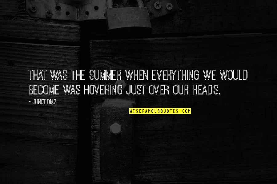 Junot Quotes By Junot Diaz: That was the summer when everything we would