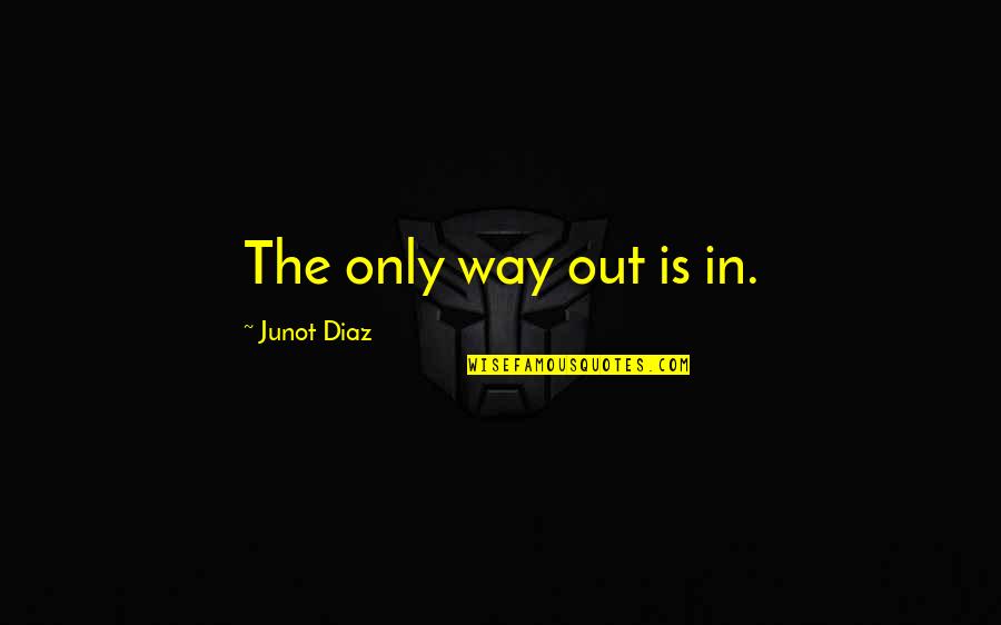 Junot Quotes By Junot Diaz: The only way out is in.