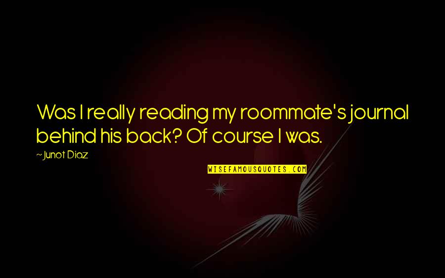 Junot Quotes By Junot Diaz: Was I really reading my roommate's journal behind