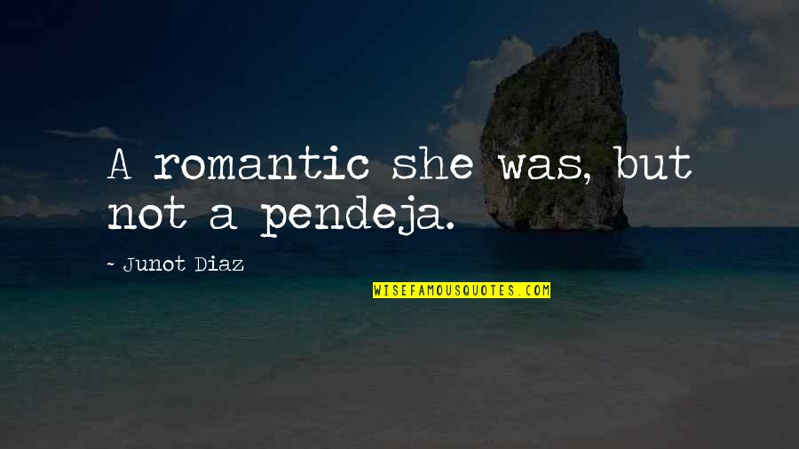 Junot Quotes By Junot Diaz: A romantic she was, but not a pendeja.