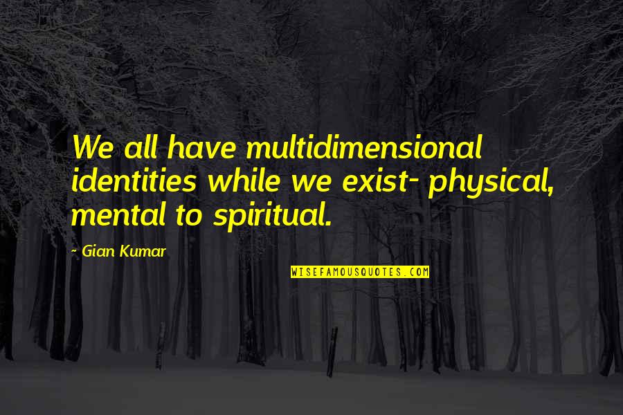 Juntarse Quotes By Gian Kumar: We all have multidimensional identities while we exist-