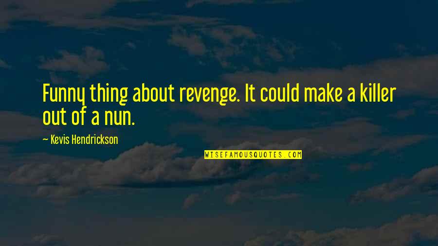 Juntas De Dilatacion Quotes By Kevis Hendrickson: Funny thing about revenge. It could make a