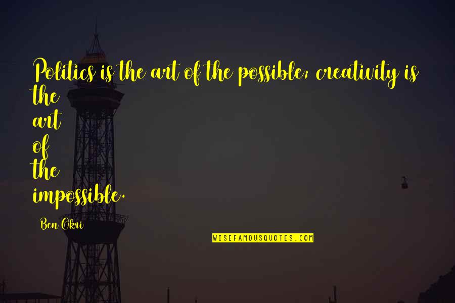 Juranek Online Quotes By Ben Okri: Politics is the art of the possible; creativity