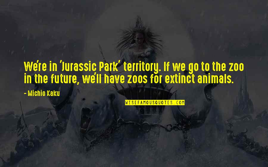 Jurassic 5 Quotes By Michio Kaku: We're in 'Jurassic Park' territory. If we go