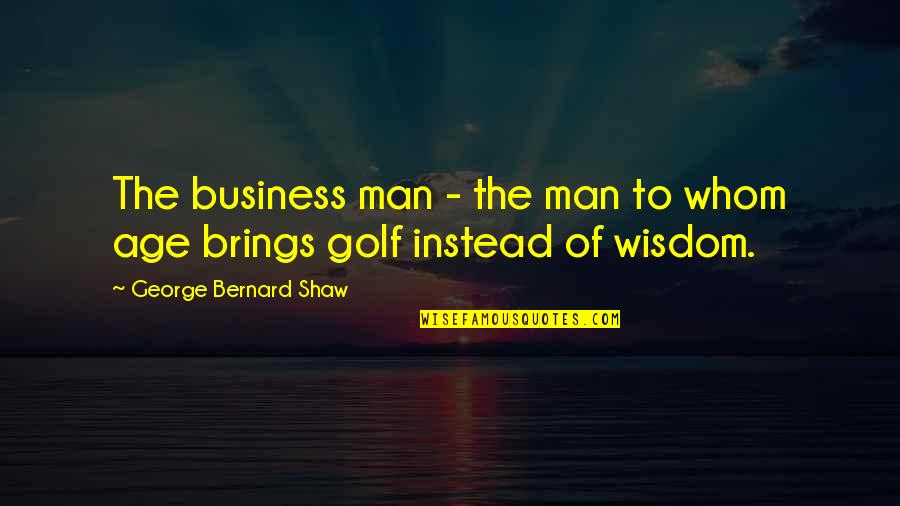 Jurksztowicz Anna Quotes By George Bernard Shaw: The business man - the man to whom