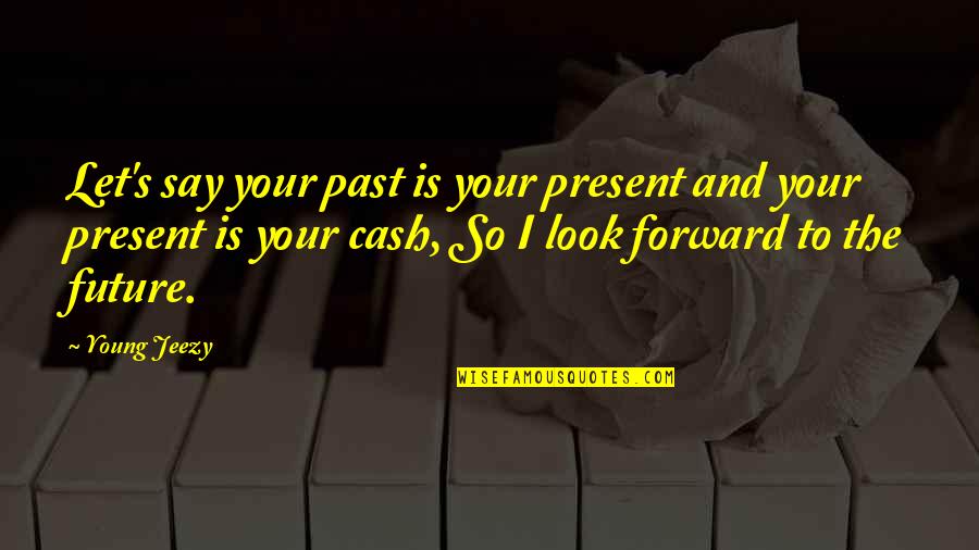 Jurnalisme Investigasi Quotes By Young Jeezy: Let's say your past is your present and