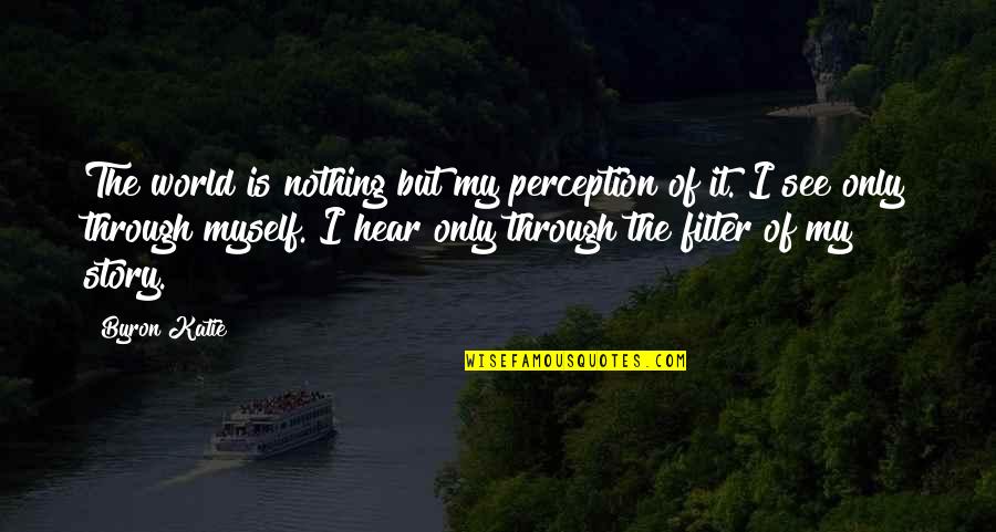 Jusquau Boutistes Quotes By Byron Katie: The world is nothing but my perception of