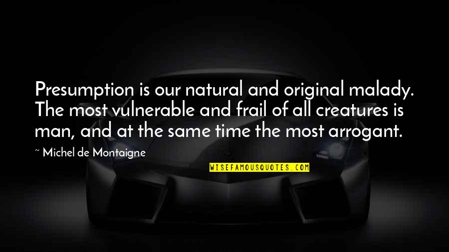 Just A Stay At Home Mom Quotes By Michel De Montaigne: Presumption is our natural and original malady. The