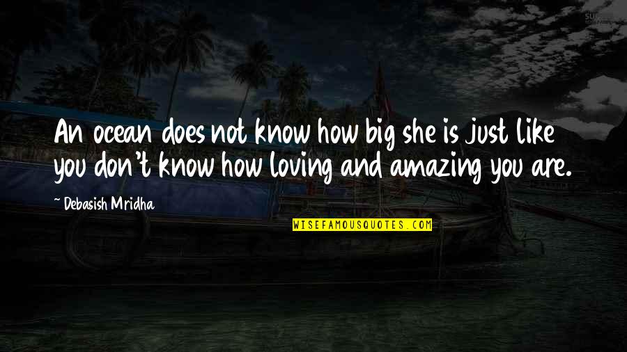 Just Be Amazing Quotes By Debasish Mridha: An ocean does not know how big she