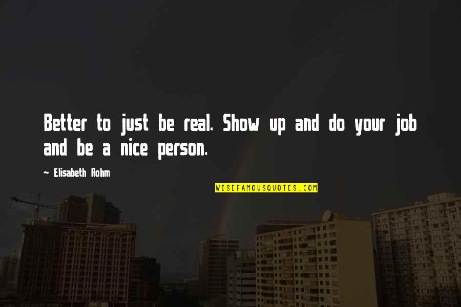 Just Be Nice Quotes By Elisabeth Rohm: Better to just be real. Show up and