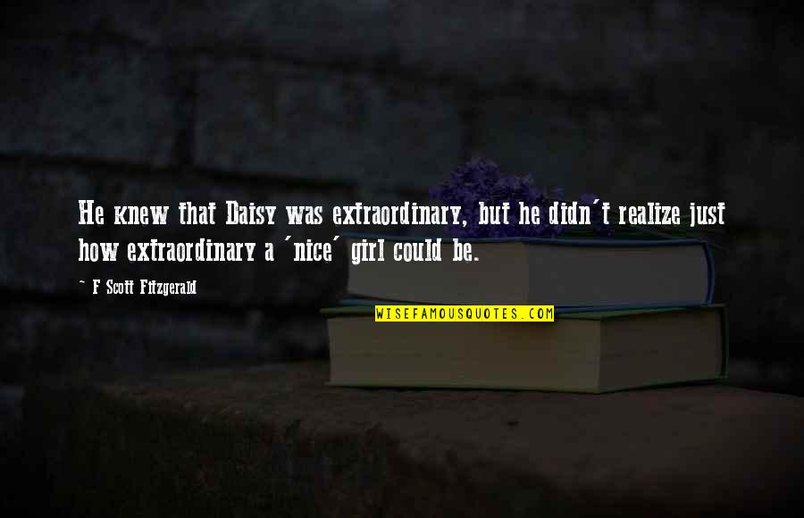 Just Be Nice Quotes By F Scott Fitzgerald: He knew that Daisy was extraordinary, but he