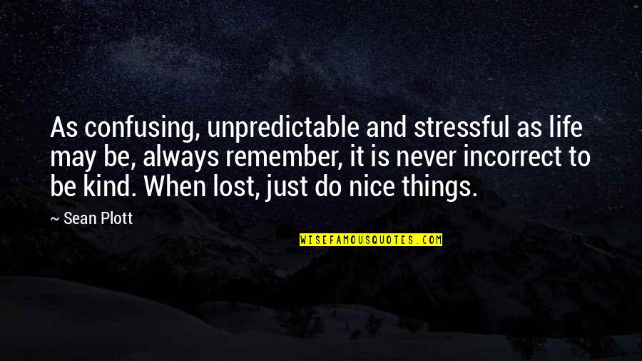 Just Be Nice Quotes By Sean Plott: As confusing, unpredictable and stressful as life may