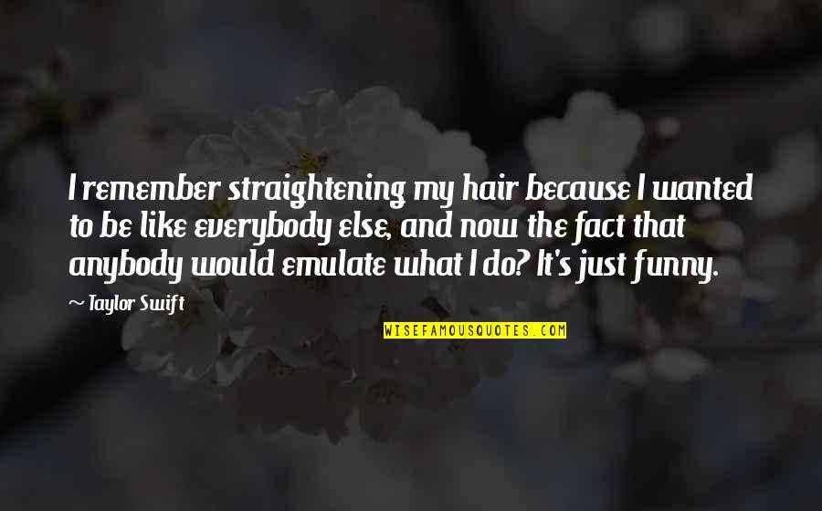 Just Because Funny Quotes By Taylor Swift: I remember straightening my hair because I wanted