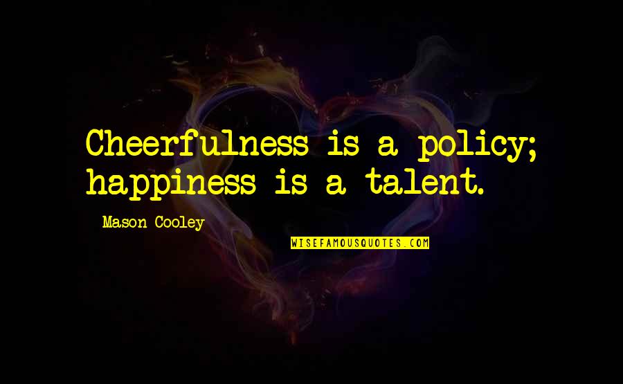 Just Because I'm Bisexual Quotes By Mason Cooley: Cheerfulness is a policy; happiness is a talent.