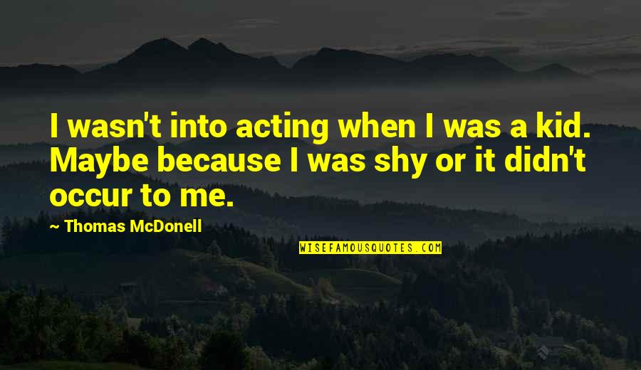 Just Because I'm Shy Quotes By Thomas McDonell: I wasn't into acting when I was a