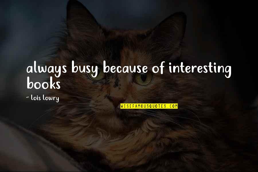 Just Because Sad Quotes By Lois Lowry: always busy because of interesting books