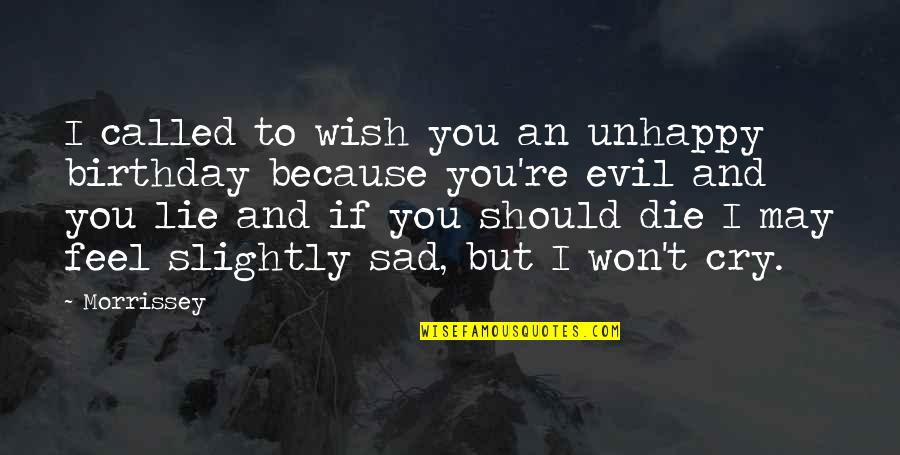 Just Because Sad Quotes By Morrissey: I called to wish you an unhappy birthday