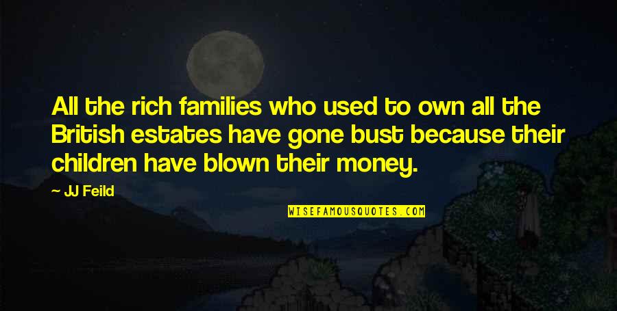 Just Because We Are Family Quotes By JJ Feild: All the rich families who used to own