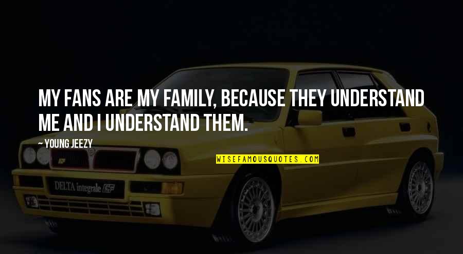 Just Because We Are Family Quotes By Young Jeezy: My fans are my family, because they understand