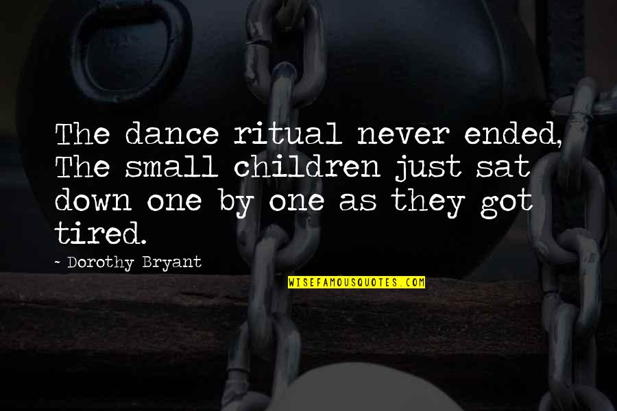 Just Dance Quotes By Dorothy Bryant: The dance ritual never ended, The small children