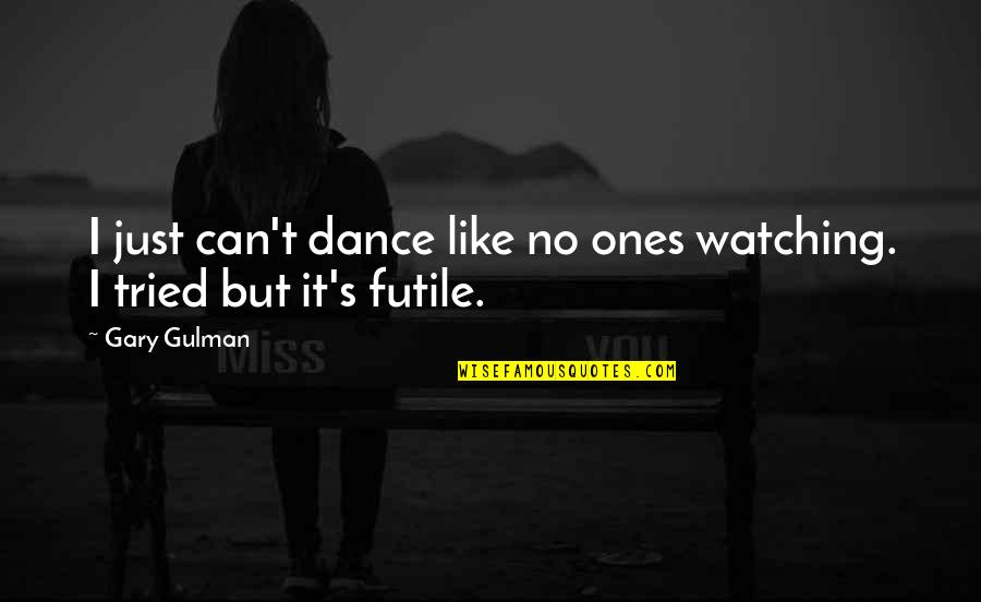 Just Dance Quotes By Gary Gulman: I just can't dance like no ones watching.