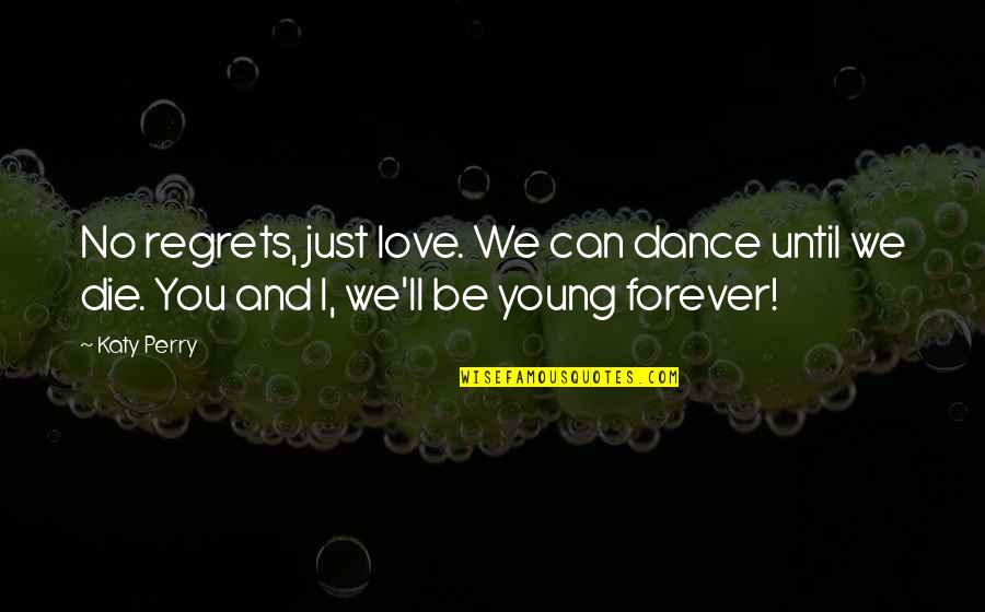 Just Dance Quotes By Katy Perry: No regrets, just love. We can dance until