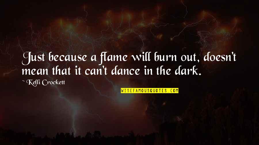 Just Dance Quotes By Kelli Crockett: Just because a flame will burn out, doesn't