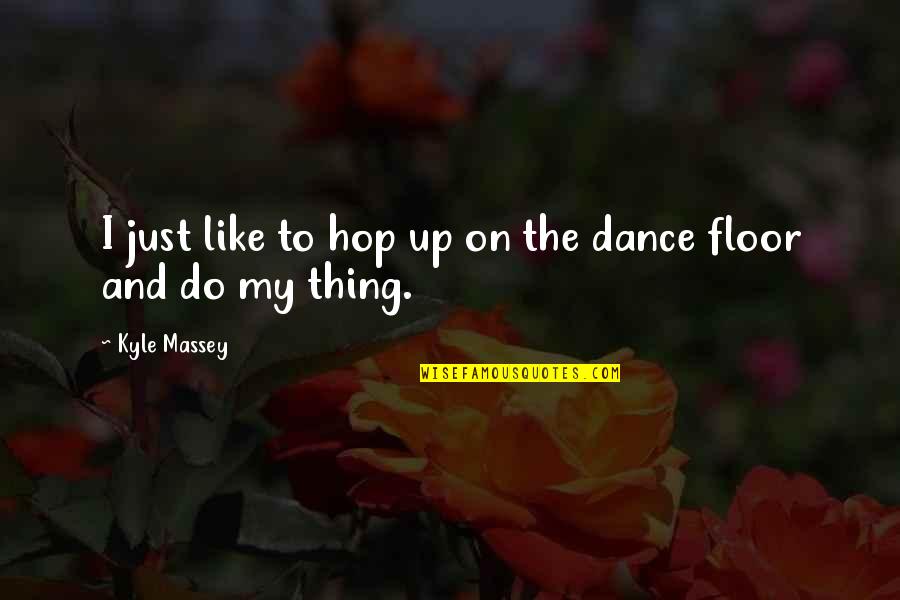 Just Dance Quotes By Kyle Massey: I just like to hop up on the