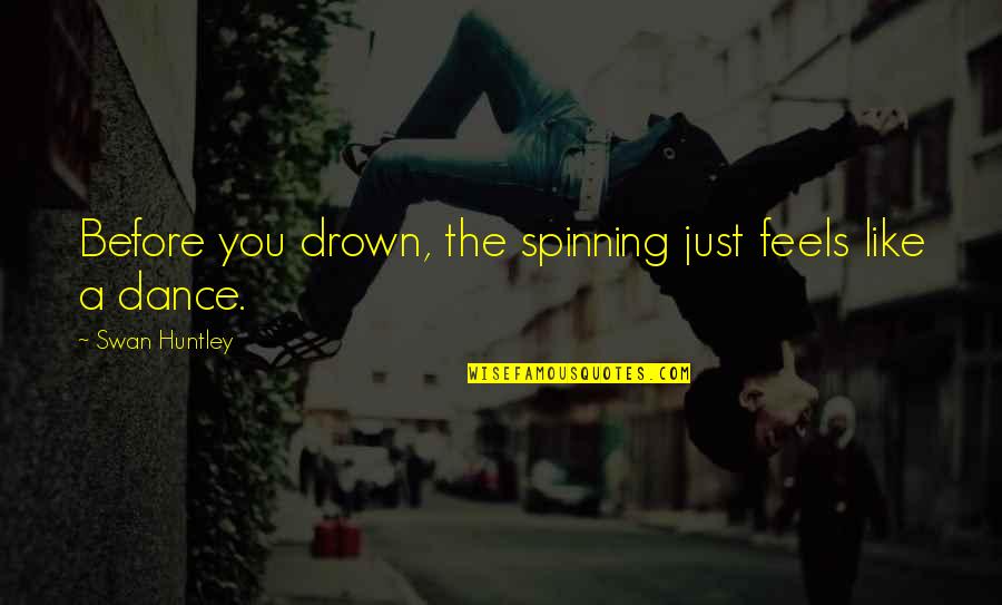 Just Dance Quotes By Swan Huntley: Before you drown, the spinning just feels like