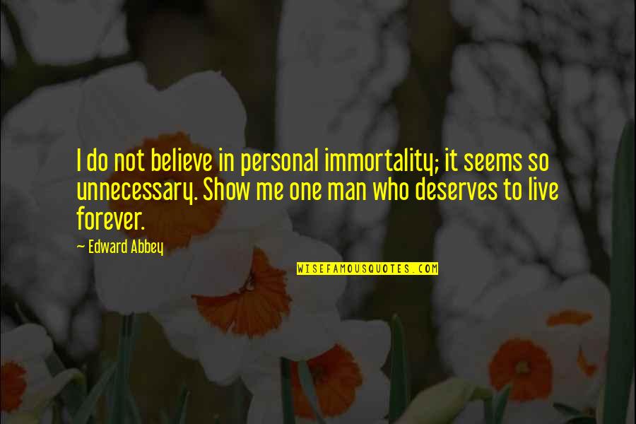 Just Deserves Quotes By Edward Abbey: I do not believe in personal immortality; it