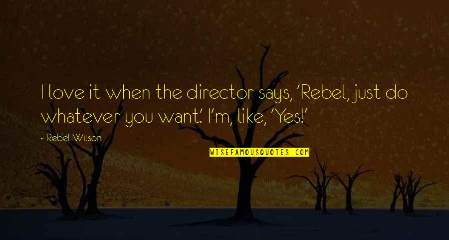 Just Do Whatever You Want Quotes By Rebel Wilson: I love it when the director says, 'Rebel,