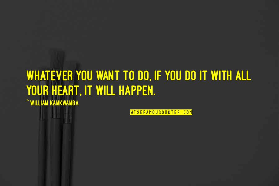 Just Do Whatever You Want Quotes By William Kamkwamba: Whatever you want to do, if you do