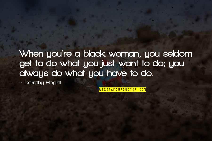 Just Do You Quotes By Dorothy Height: When you're a black woman, you seldom get