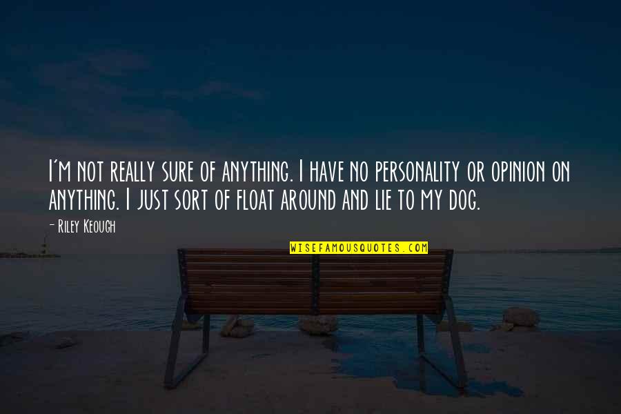 Just Float Quotes By Riley Keough: I'm not really sure of anything. I have