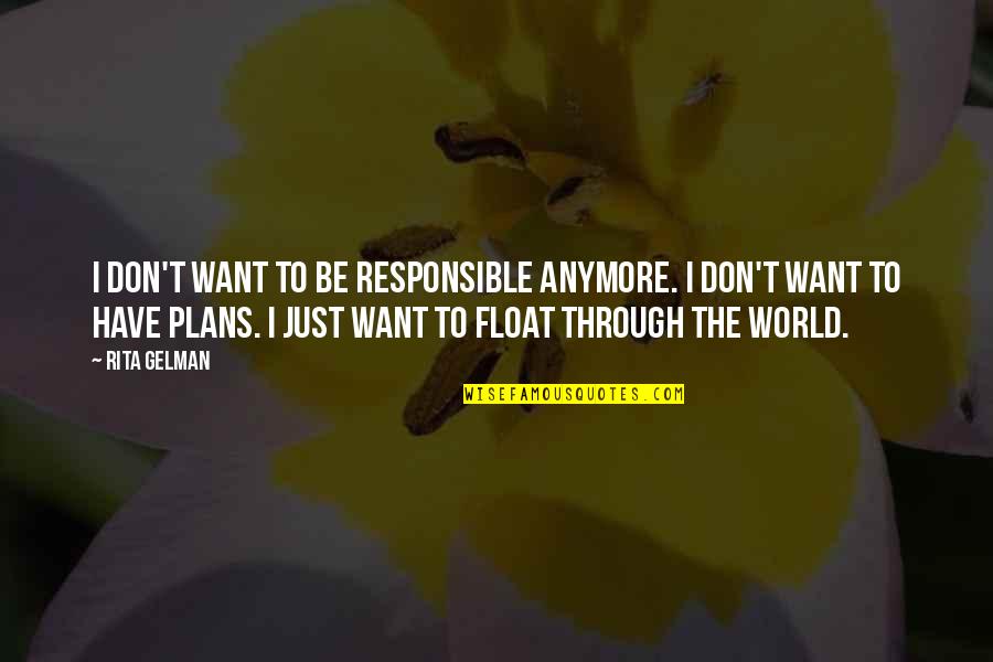 Just Float Quotes By Rita Gelman: I don't want to be responsible anymore. I