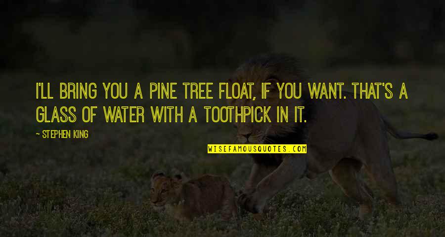 Just Float Quotes By Stephen King: I'll bring you a pine tree float, if