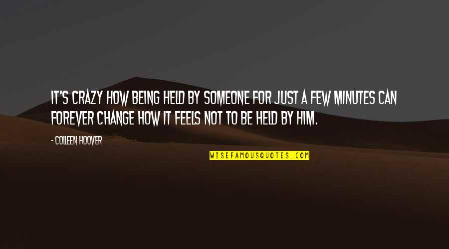 Just For A Change Quotes By Colleen Hoover: It's crazy how being held by someone for