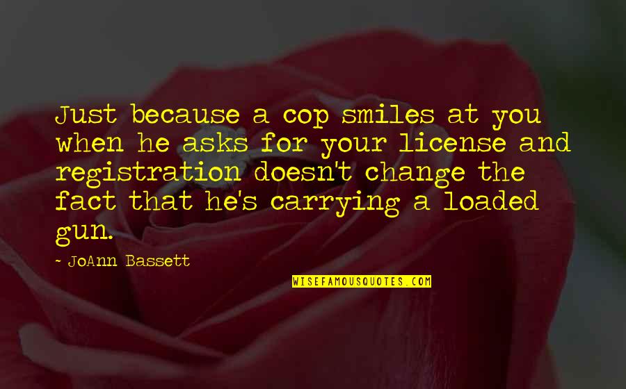 Just For A Change Quotes By JoAnn Bassett: Just because a cop smiles at you when