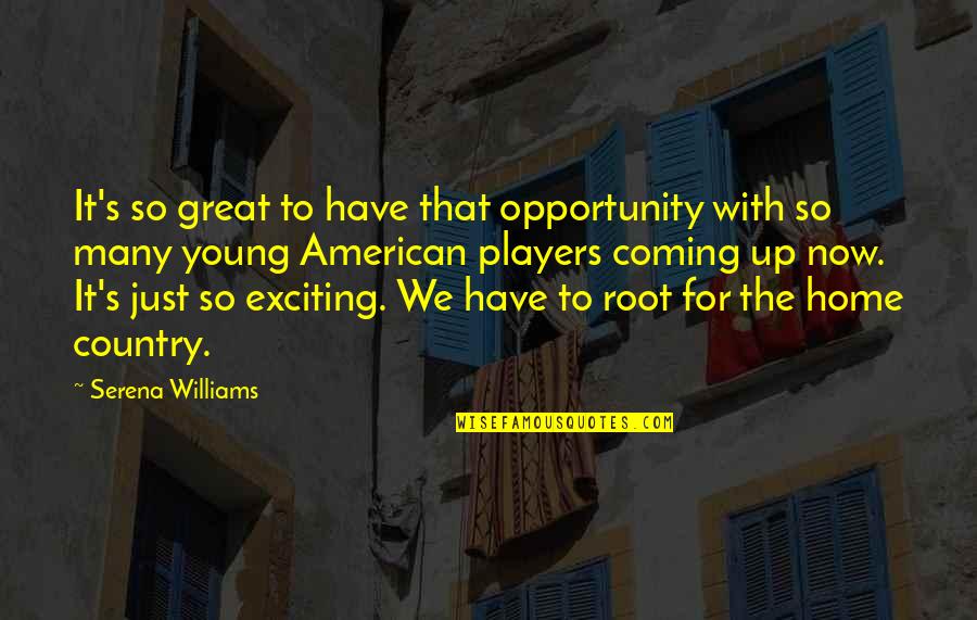 Just For Now Quotes By Serena Williams: It's so great to have that opportunity with