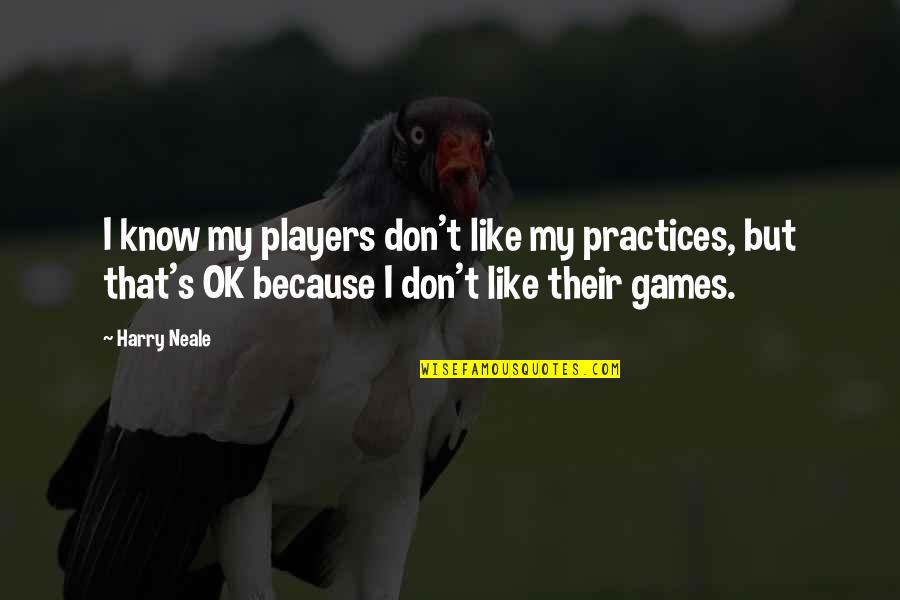 Just For Today Al Anon Quotes By Harry Neale: I know my players don't like my practices,