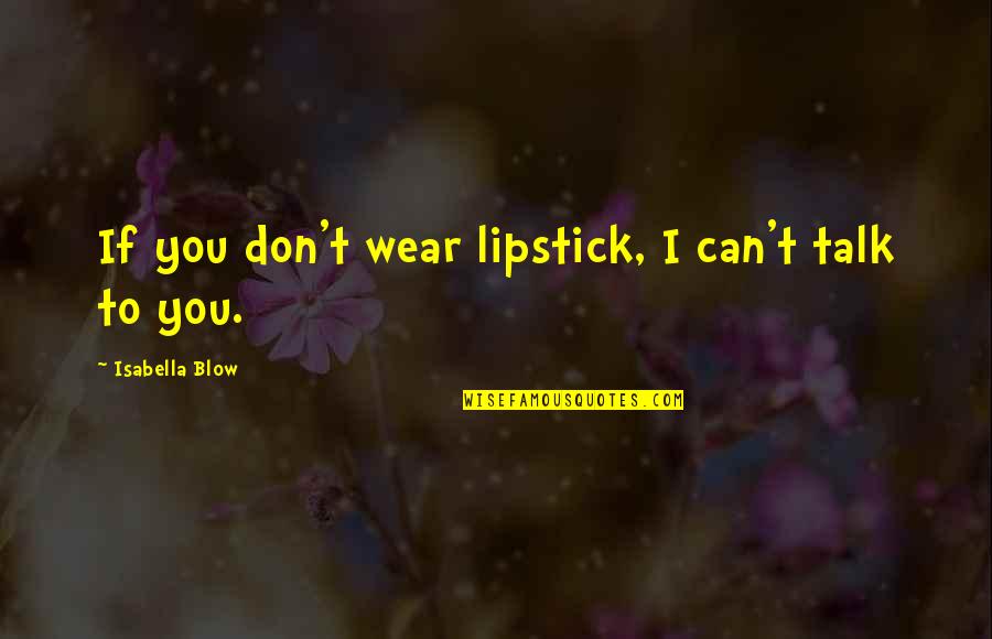 Just For Today Al Anon Quotes By Isabella Blow: If you don't wear lipstick, I can't talk