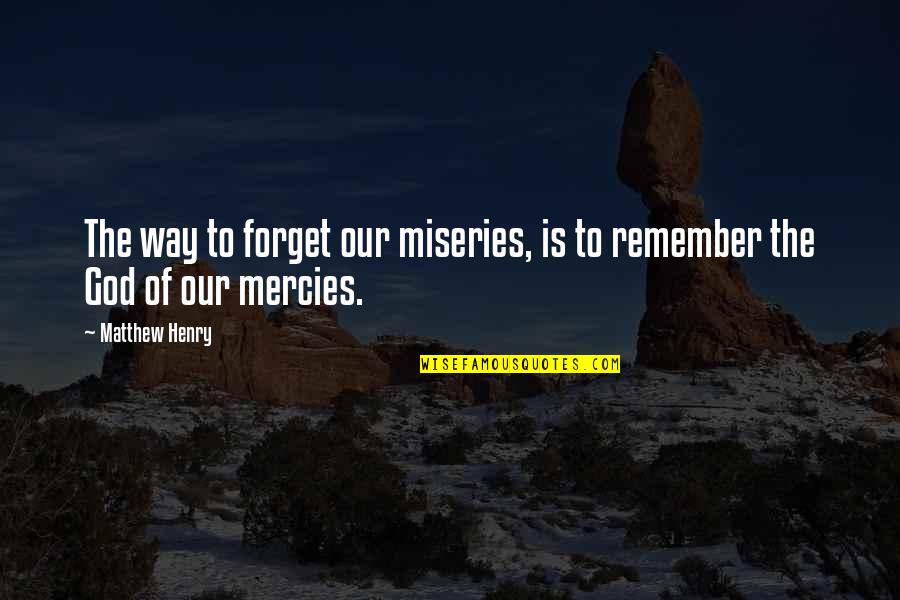 Just Forget Him Quotes By Matthew Henry: The way to forget our miseries, is to