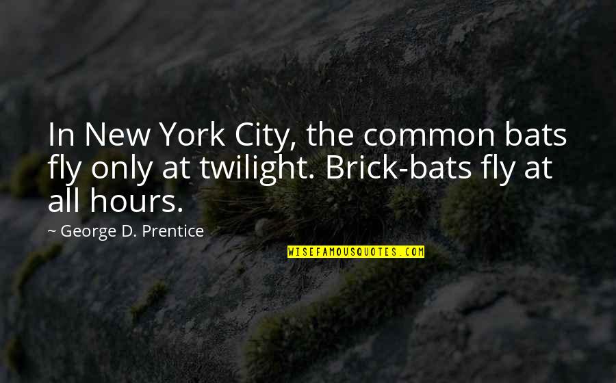 Just Girly Things Sad Quotes By George D. Prentice: In New York City, the common bats fly