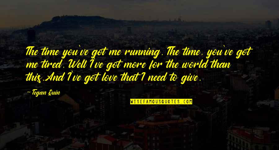 Just Give Me Some Time Quotes By Tegan Quin: The time you've got me running. The time,