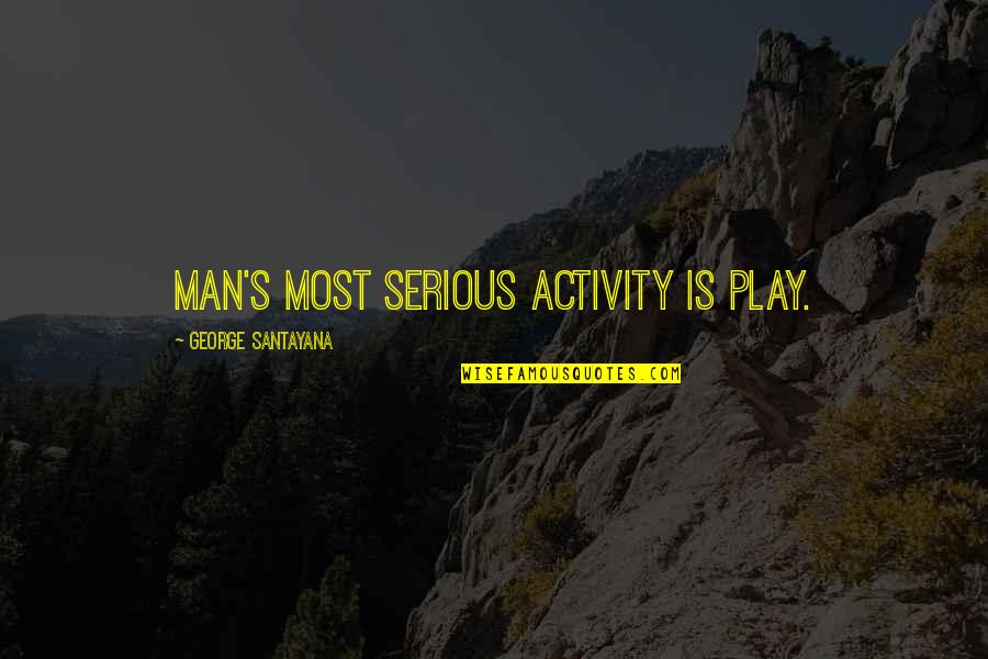 Just Intonation Quotes By George Santayana: Man's most serious activity is play.