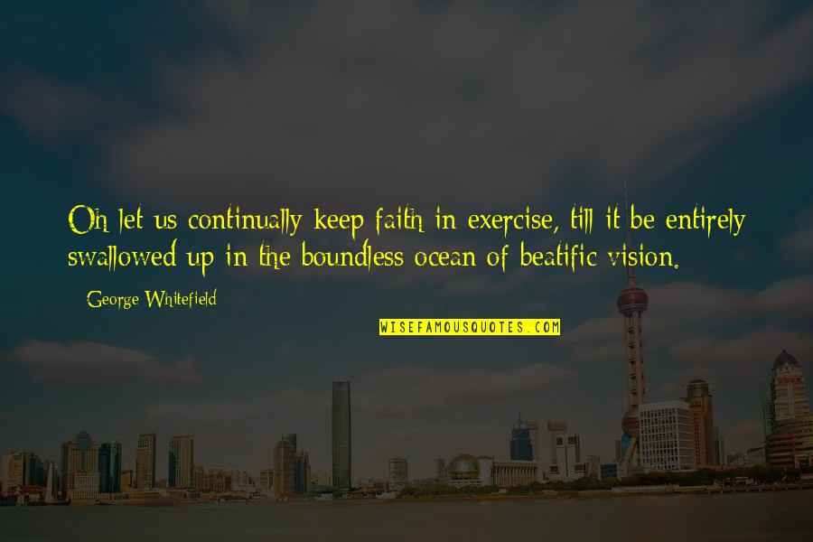 Just Keep The Faith Quotes By George Whitefield: Oh let us continually keep faith in exercise,