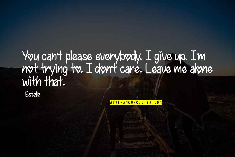 Just Leave Me Alone Best Quotes By Estelle: You can't please everybody. I give up. I'm